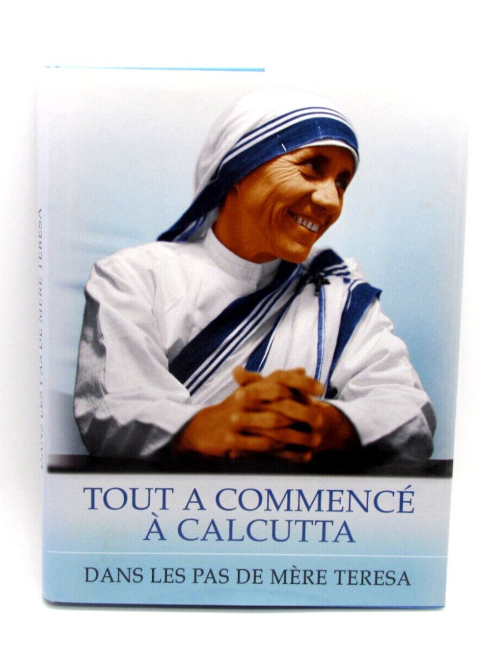 Livre Tout A Commencé a Calcutta - Dans Les Pas De Mère Térèsa French